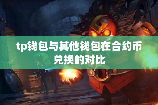 tp钱包与其他钱包在合约币兑换的对比