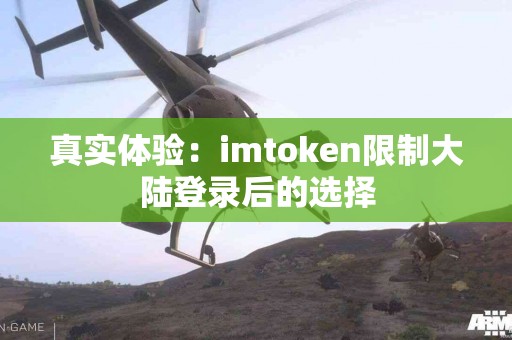 真实体验：imtoken限制大陆登录后的选择