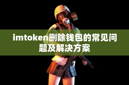 imtoken删除钱包的常见问题及解决方案