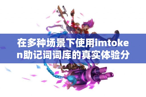 在多种场景下使用imtoken助记词词库的真实体验分享