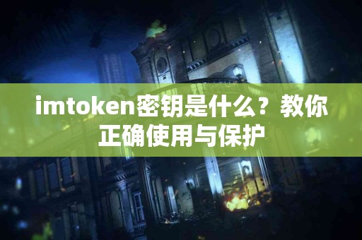 imtoken密钥是什么？教你正确使用与保护