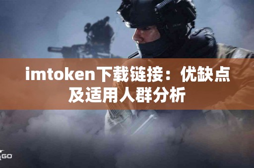 imtoken下载链接：优缺点及适用人群分析