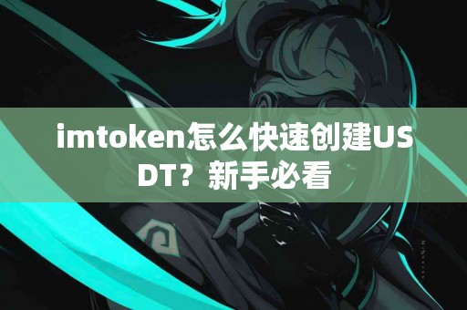 imtoken怎么快速创建USDT？新手必看