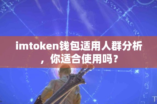 imtoken钱包适用人群分析，你适合使用吗？