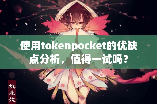 使用tokenpocket的优缺点分析，值得一试吗？