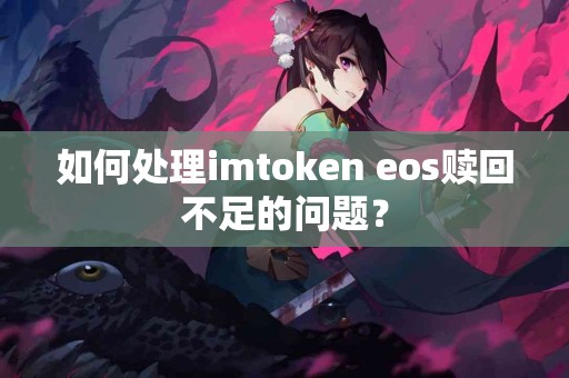 如何处理imtoken eos赎回不足的问题？