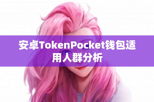 安卓TokenPocket钱包适用人群分析