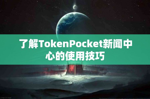 了解TokenPocket新闻中心的使用技巧