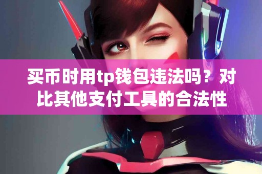 买币时用tp钱包违法吗？对比其他支付工具的合法性