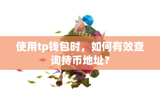 使用tp钱包时，如何有效查询持币地址？