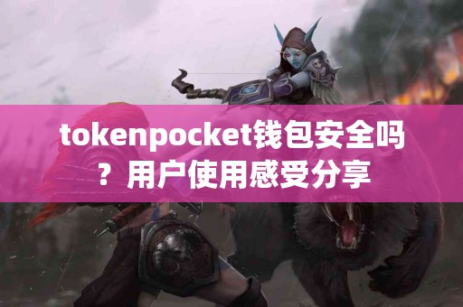 tokenpocket钱包安全吗？用户使用感受分享