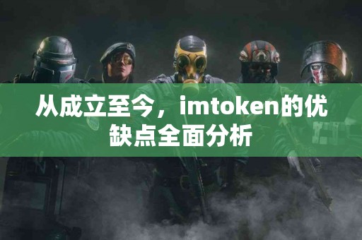 从成立至今，imtoken的优缺点全面分析