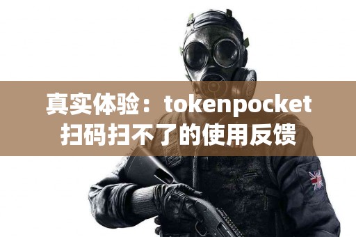 真实体验：tokenpocket扫码扫不了的使用反馈