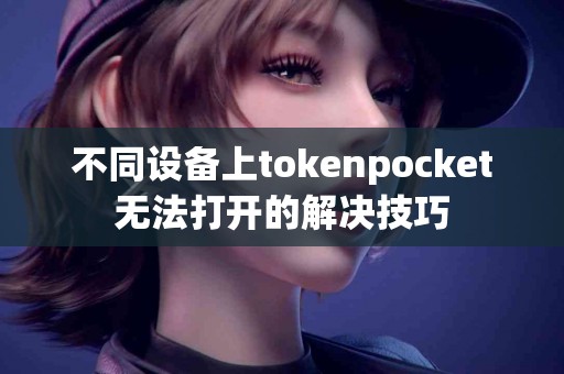 不同设备上tokenpocket无法打开的解决技巧