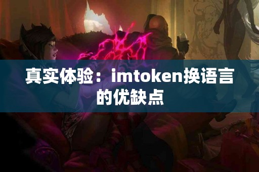 真实体验：imtoken换语言的优缺点