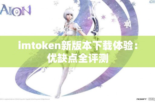 imtoken新版本下载体验：优缺点全评测