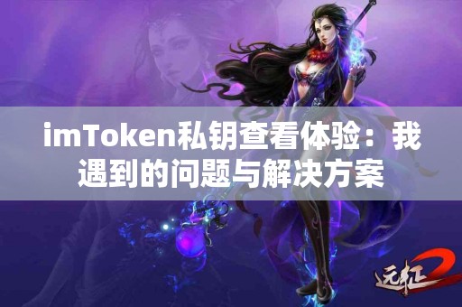 imToken私钥查看体验：我遇到的问题与解决方案