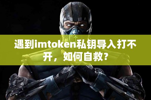 遇到imtoken私钥导入打不开，如何自救？