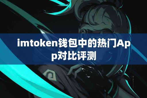 imtoken钱包中的热门App对比评测