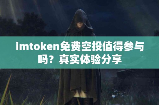 imtoken免费空投值得参与吗？真实体验分享