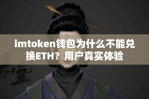 imtoken钱包为什么不能兑换ETH？用户真实体验
