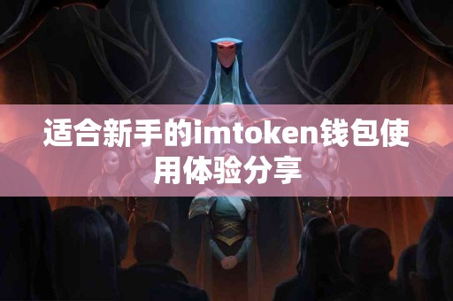适合新手的imtoken钱包使用体验分享