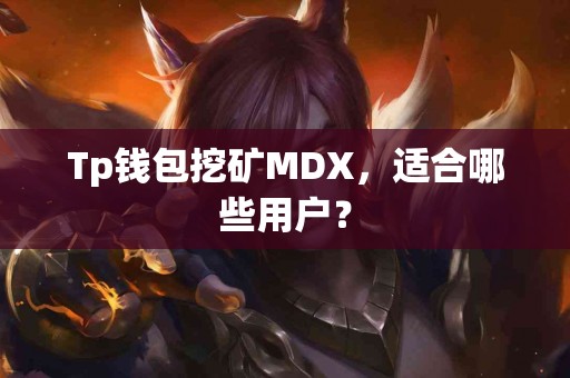 Tp钱包挖矿MDX，适合哪些用户？