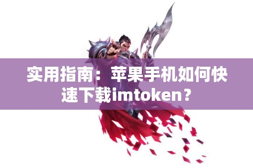 实用指南：苹果手机如何快速下载imtoken？