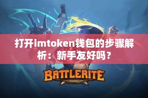打开imtoken钱包的步骤解析：新手友好吗？