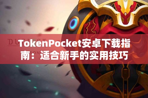 TokenPocket安卓下载指南：适合新手的实用技巧