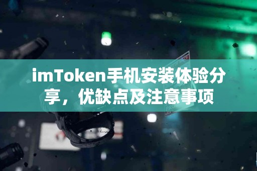 imToken手机安装体验分享，优缺点及注意事项