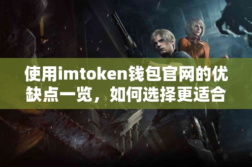 使用imtoken钱包官网的优缺点一览，如何选择更适合你的？