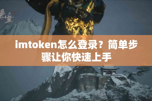 imtoken怎么登录？简单步骤让你快速上手