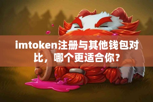 imtoken注册与其他钱包对比，哪个更适合你？