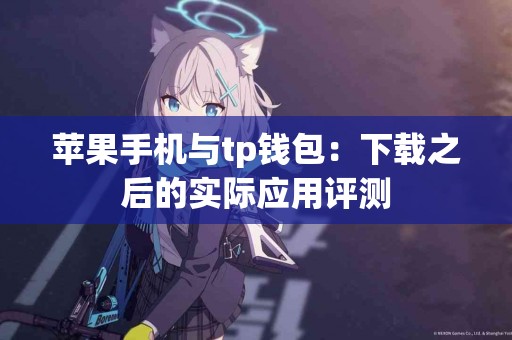 苹果手机与tp钱包：下载之后的实际应用评测