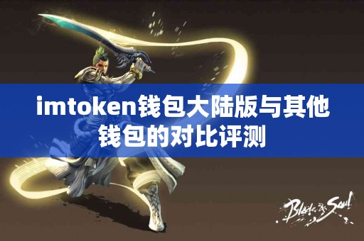 imtoken钱包大陆版与其他钱包的对比评测
