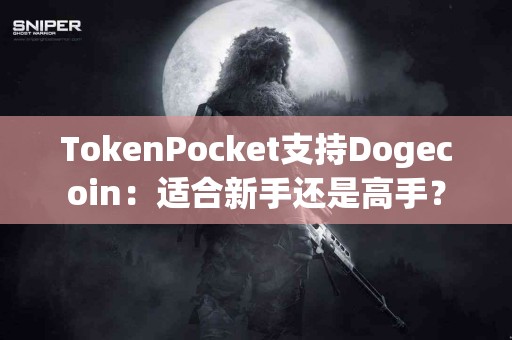 TokenPocket支持Dogecoin：适合新手还是高手？