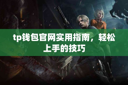tp钱包官网实用指南，轻松上手的技巧