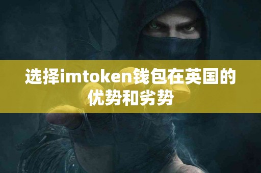选择imtoken钱包在英国的优势和劣势