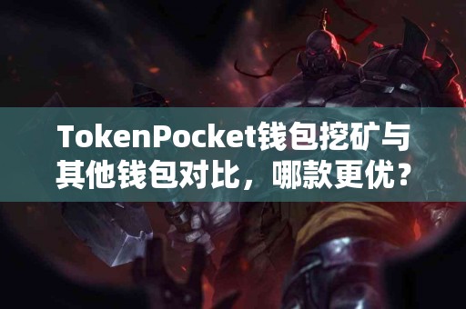 TokenPocket钱包挖矿与其他钱包对比，哪款更优？