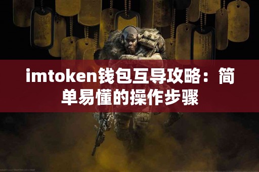 imtoken钱包互导攻略：简单易懂的操作步骤