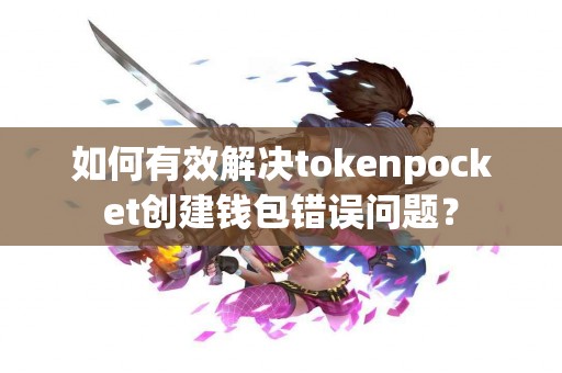 如何有效解决tokenpocket创建钱包错误问题？