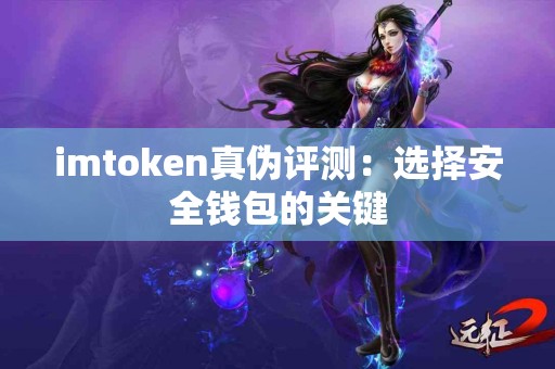 imtoken真伪评测：选择安全钱包的关键