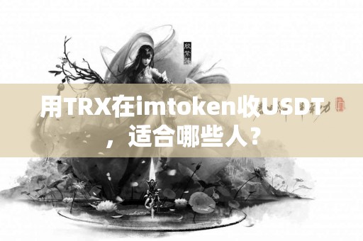 用TRX在imtoken收USDT，适合哪些人？