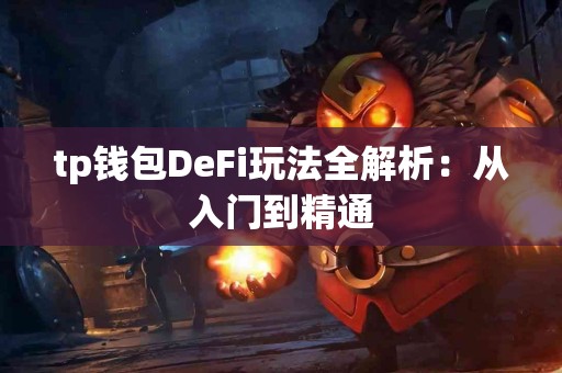 tp钱包DeFi玩法全解析：从入门到精通