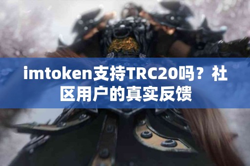 imtoken支持TRC20吗？社区用户的真实反馈