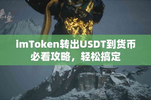 imToken转出USDT到货币必看攻略，轻松搞定