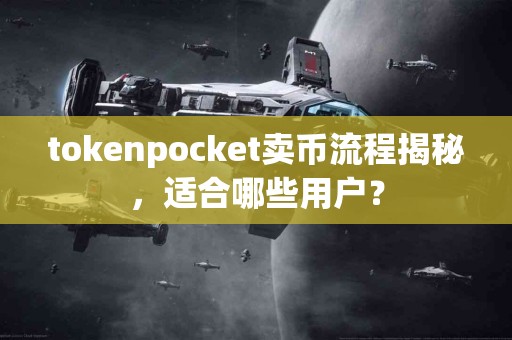 tokenpocket卖币流程揭秘，适合哪些用户？