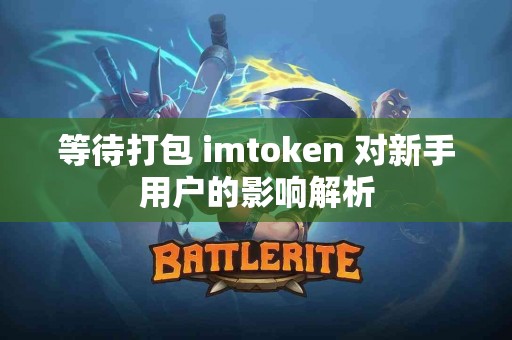等待打包 imtoken 对新手用户的影响解析