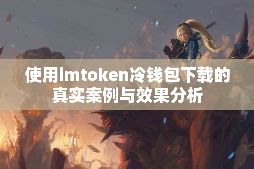 使用imtoken冷钱包下载的真实案例与效果分析